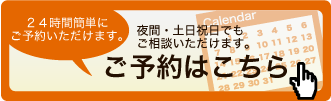 ご予約が簡単になりました。夜間でもご相談頂けます。ご予約はこちら