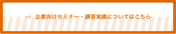 企業向けセミナー・講習実績についてはこちら